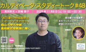 カルティベータ・スタディートーク#47 岡山大学大学院高岡敦史准教授に聞く「部活動の地域展開&スポーツとまちづくり}